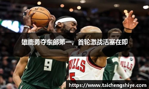 雄鹿勇夺东部第一，首轮激战活塞在即