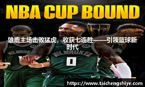 雄鹿主场击败猛虎，收获七连胜——引领篮球新时代