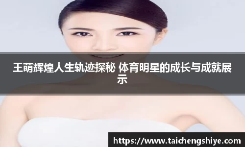 王萌辉煌人生轨迹探秘 体育明星的成长与成就展示