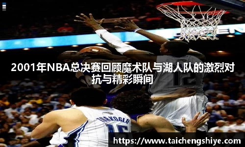 2001年NBA总决赛回顾魔术队与湖人队的激烈对抗与精彩瞬间