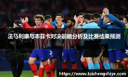 法马利康与本菲卡对决前瞻分析及比赛结果预测