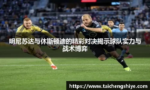 明尼苏达与休斯顿迪的精彩对决揭示球队实力与战术博弈