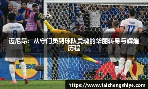 迈尼昂：从守门员到球队灵魂的华丽转身与辉煌历程