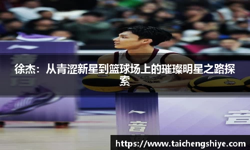 徐杰：从青涩新星到篮球场上的璀璨明星之路探索